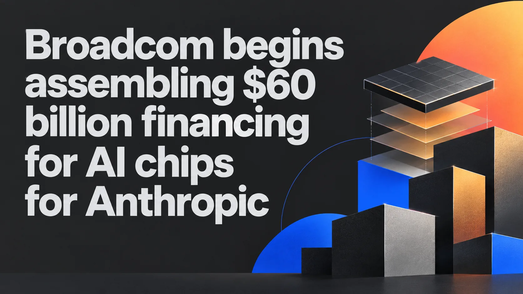 Broadcom secures $60 billion debt financing for Anthropic AI chips